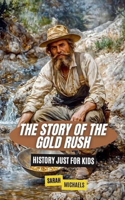 The Story of the Gold Rush: History Just For Kids B0DDVM3G51 Book Cover