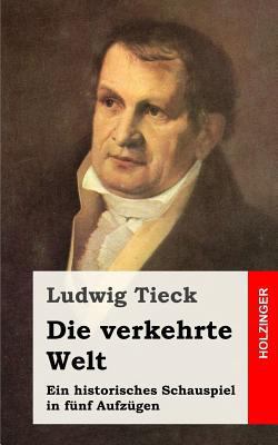 Die verkehrte Welt: Ein historisches Schauspiel... [German] 1482760681 Book Cover