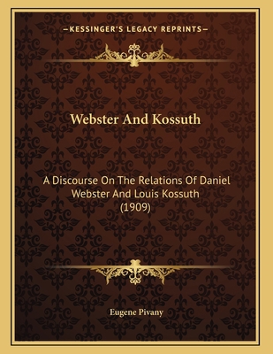 Webster And Kossuth: A Discourse On The Relatio... 1165743566 Book Cover