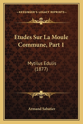 Etudes Sur La Moule Commune, Part 1: Mytilus Ed... [French] 1166726622 Book Cover