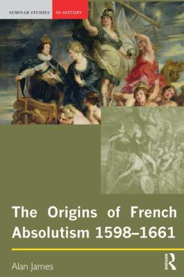 The Origins of French Absolutism, 1598-1661 1138837059 Book Cover