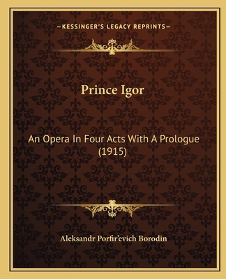 Prince Igor: An Opera In Four Acts With A Prolo... 1165648075 Book Cover