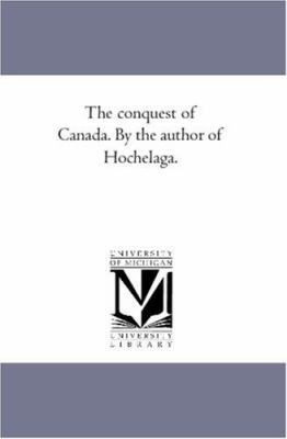 The Conquest of Canada. by the Author of Hochel... 1425539343 Book Cover