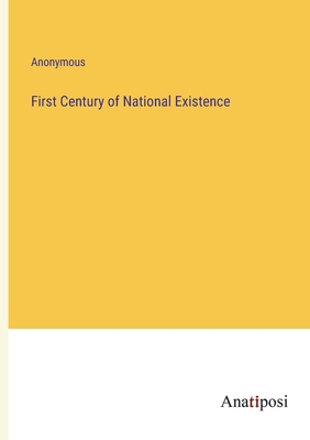 First Century of National Existence 3382157888 Book Cover
