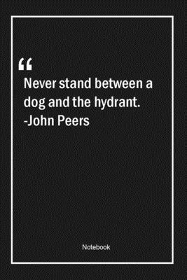 Paperback Never stand between a dog and the hydrant. -John Peers: Lined Gift Notebook With Unique Touch | Journal | Lined Premium 120 Pages |pet Quotes| Book