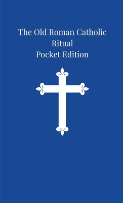 The Old Roman Catholic Ritual: Pocket Edition 1329819551 Book Cover