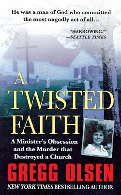 A Twisted Faith: A Minister's Obsession and the... 1250124492 Book Cover