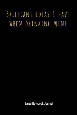 Brilliant Ideas I Have When Drinking Wine: Line... 1729090060 Book Cover