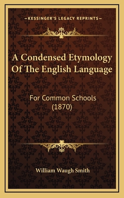 A Condensed Etymology Of The English Language: ... 1166510913 Book Cover