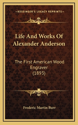 Life and Works of Alexander Anderson: The First... 1164992368 Book Cover