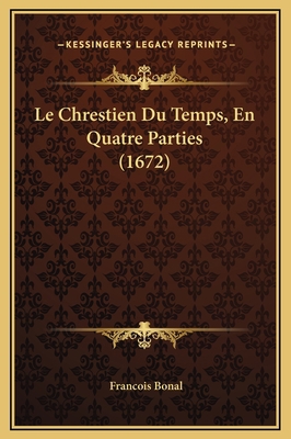 Le Chrestien Du Temps, En Quatre Parties (1672) [French] 1169376541 Book Cover