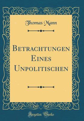 Betrachtungen Eines Unpolitischen (Classic Repr... [German] 0267102232 Book Cover