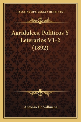 Agridulces, Politicos Y Leterarios V1-2 (1892) [Spanish] 1166487571 Book Cover