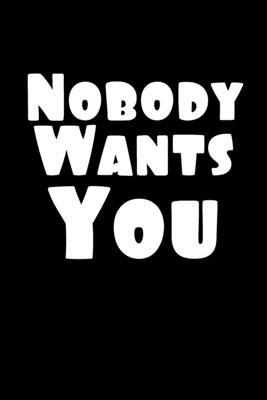 Nobody Wants You: Inspirational Quotes Blank Lined Journal