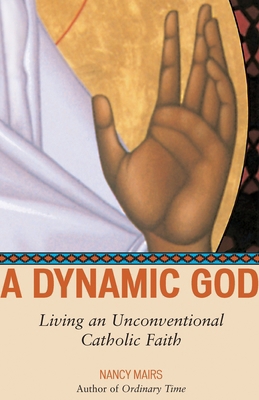 A Dynamic God: Living an Unconventional Catholi... 080707733X Book Cover
