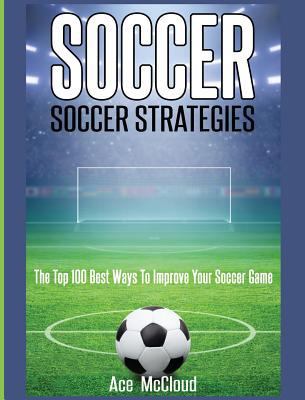 Soccer: Soccer Strategies: The Top 100 Best Way... 1640483217 Book Cover