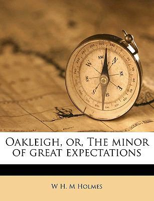 Oakleigh, Or, the Minor of Great Expectations V... 1174895659 Book Cover