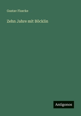Zehn Jahre mit Böcklin [German] 3563959455 Book Cover