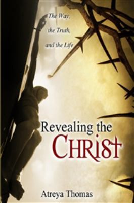 Revealing the Christ: The Way, the Truth, and the Life 1633187020 Book Cover
