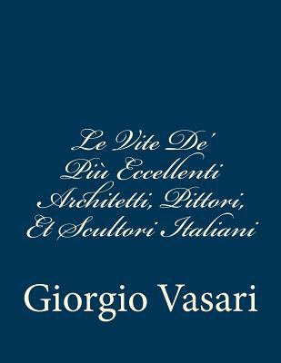 Le Vite De' Più Eccellenti Architetti, Pittori,... [Italian] 1483924386 Book Cover