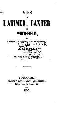 Vies de Latimer, Baxter et Whitefield [French] 1530500788 Book Cover