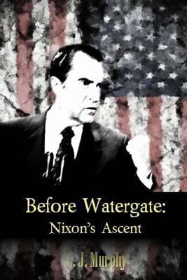Before Watergate: Nixon's Ascent 1533686432 Book Cover