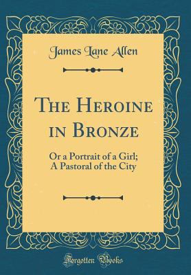 The Heroine in Bronze: Or a Portrait of a Girl;... 0331745933 Book Cover