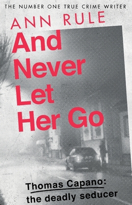 And Never Let Her Go: Thomas Capano: The Deadly... 0751579181 Book Cover