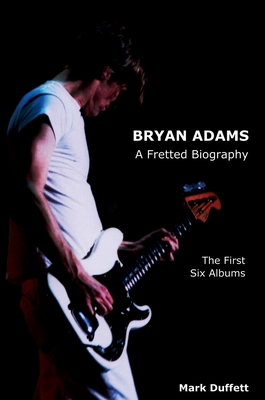 Bryan Adams: A Fretted Biography - The First Si... 1910515965 Book Cover