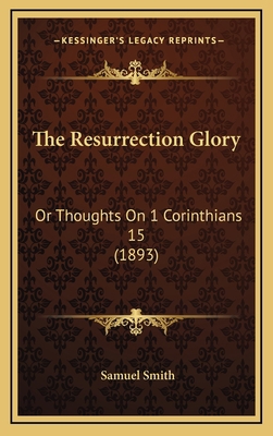The Resurrection Glory: Or Thoughts On 1 Corint... 1168936276 Book Cover