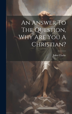 An Answer To The Question, Why Are You A Christ... 1021030651 Book Cover