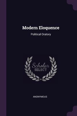 Modern Eloquence: Political Oratory 1379224039 Book Cover