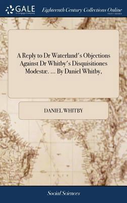 A Reply to Dr Waterland's Objections Against Dr... 1385143509 Book Cover