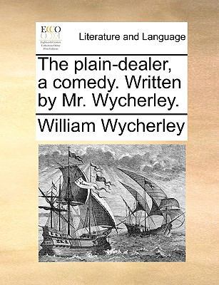 The Plain-Dealer, a Comedy. Written by Mr. Wych... 1170602932 Book Cover