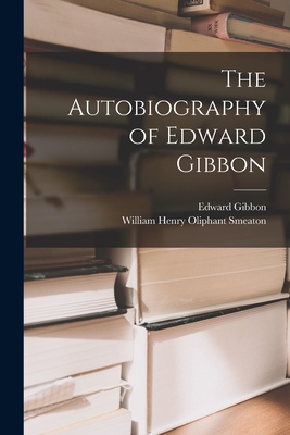 The Autobiography of Edward Gibbon 1013609409 Book Cover