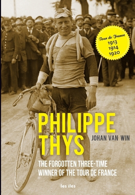 Philippe Thys, the forgotten three-time winner ... 9491545736 Book Cover