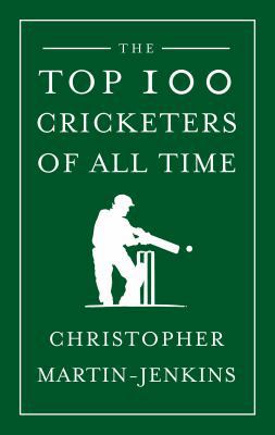 The Top 100 Cricketers of All Time 1906850046 Book Cover