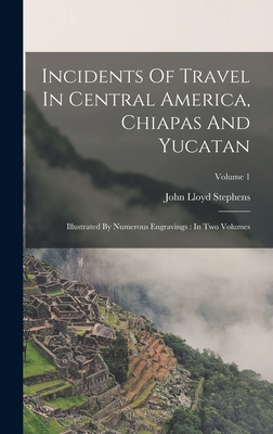 Incidents Of Travel In Central America, Chiapas... 1016134274 Book Cover