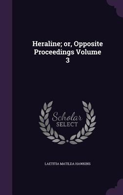 Heraline; or, Opposite Proceedings Volume 3 1355323185 Book Cover