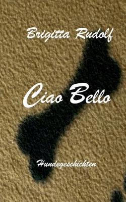 Ciao Bello: Hundegeschichten [German] 3749429340 Book Cover