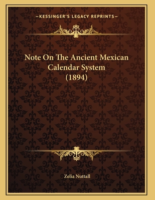 Note On The Ancient Mexican Calendar System (1894) 1165464810 Book Cover