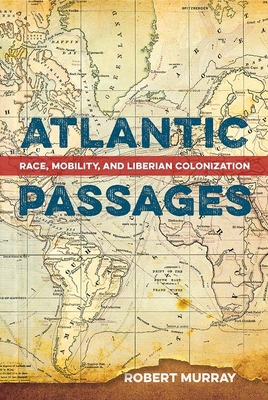 Atlantic Passages: Race, Mobility, and Liberian... 0813066751 Book Cover
