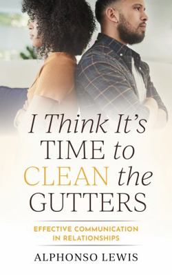 Paperback I Think It's Time to Clean the Gutters : Effective Communication in Relationships Book