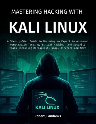 Mastering Hacking With Kali Linux: A Step-by-St... B0F6LV385H Book Cover