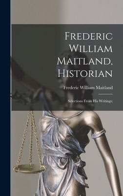 Frederic William Maitland, Historian: Selection... 1013498836 Book Cover