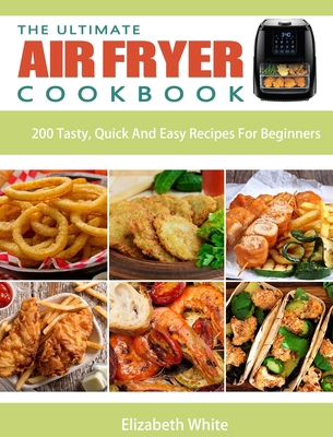 The Ultimate Air Fryer Cookbook: 200 Tasty, Qui... 1803430214 Book Cover