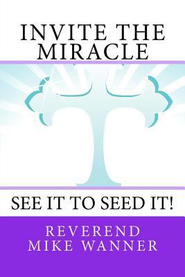 Invite The Miracle: See It To Seed It 198113445X Book Cover