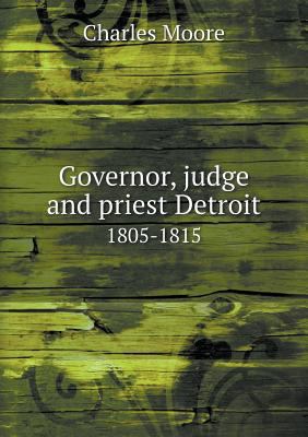 Governor, judge and priest Detroit 1805-1815 5518721188 Book Cover