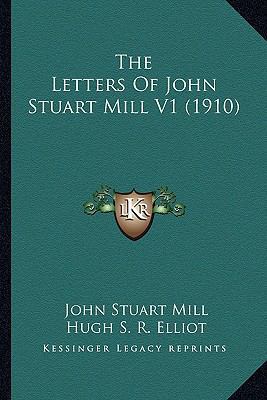 The Letters Of John Stuart Mill V1 (1910) 1164099949 Book Cover