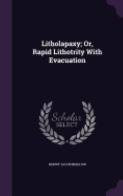 Litholapaxy; Or, Rapid Lithotrity With Evacuation 1358713073 Book Cover